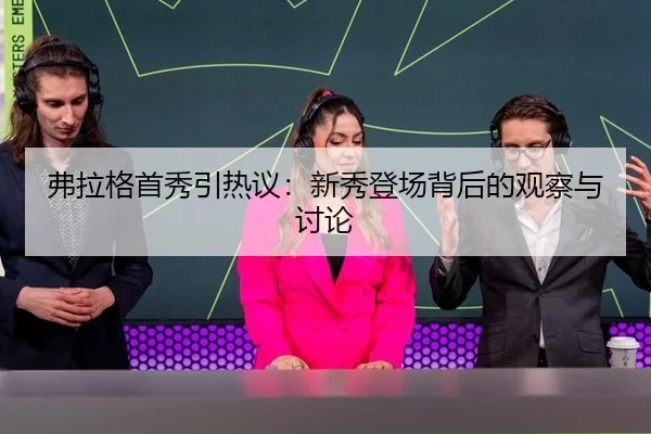 弗拉格首秀引热议：新秀登场背后的观察与讨论